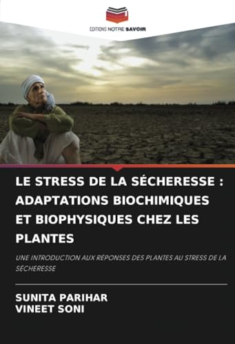 LE STRESS DE LA SÉCHERESSE : ADAPTATIONS BIOCHIMIQUES ET BIOPHYSIQUES CHEZ LES PLANTES: UNE INTRODUCTION AUX RÉPONSES DES PLANTES AU STRESS DE LA SÉCHERESSE von Editions Notre Savoir