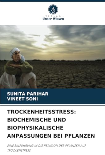 TROCKENHEITSSTRESS: BIOCHEMISCHE UND BIOPHYSIKALISCHE ANPASSUNGEN BEI PFLANZEN: EINE EINFÜHRUNG IN DIE REAKTION DER PFLANZEN AUF TROCKENSTRESS von Verlag Unser Wissen