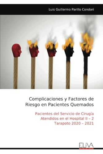 Complicaciones y Factores de Riesgo en Pacientes Quemados: Pacientes del Servicio de Cirugía Atendidos en el Hospital II – 2 Tarapoto 2020 – 2021 Complicaciones y Factores de Riesgo en Pacientes Quemados: Pacientes del Servicio de Cirugía Atendidos en el Hospital II – 2 Tarapoto 2020 – 2021 von Eliva Press