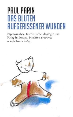 Das Bluten aufgerissener Wunden: Psychoanalyse, faschistische Ideologie und Krieg in Europa. Schriften 1992–1997, Bd. 12 (Paul Parin Werkausgabe)