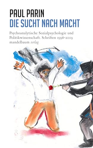 Die Sucht nach Macht: Psychoanalytische Sozialpsychologie und Politikwissenschaft. Schriften 1998–2009 (Paul Parin Werkausgabe)