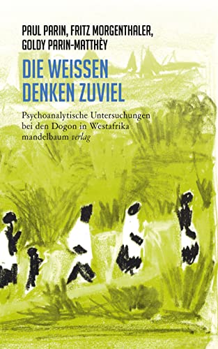 Die Weißen denken zuviel: Psychoanalytische Untersuchungen bei den Dogon in Westafrika (Paul Parin Werkausgabe) von Mandelbaum Verlag eG