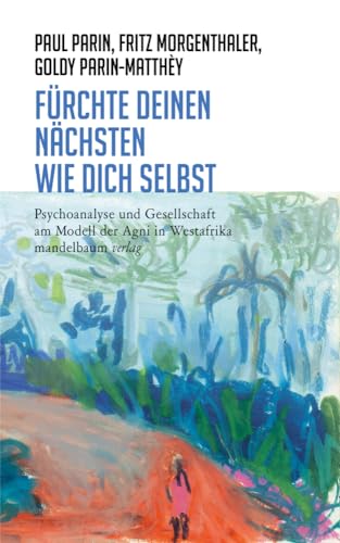 Fürchte Deinen Nächsten wie Dich selbst: Psychoanalyse und Gesellschaft am Modell der Agni in Westafrika (Paul Parin Werkausgabe) von Mandelbaum Verlag eG