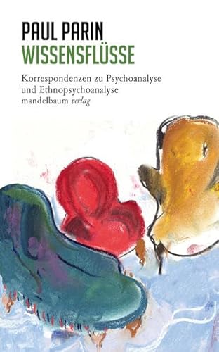 Wissensflüsse: Korrespondenzen zu Psychoanalyse und Ethnopsychoanalyse (Paul Parin Werkausgabe)