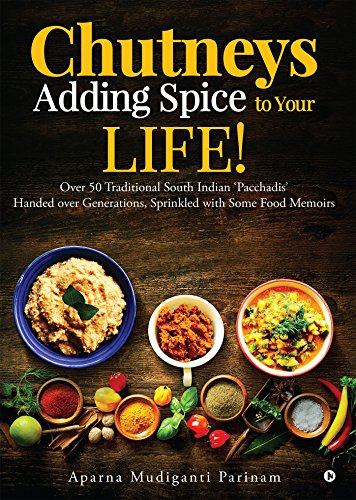 Chutneys - Adding Spice to Your Life!: Over 50 Traditional South Indian 'Pacchadis' Handed over Generations, Sprinkled with Some Food Memoirs.