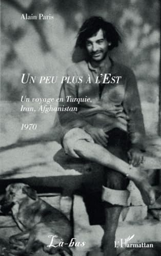 Un peu plus à l'Est: Un voyage en Turquie, Iran, Afghanistan 1970 von Editions L'Harmattan