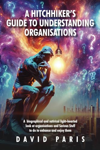 A Hitchhiker's Guide to Understanding Organisations: And stuff to do to enhance and enjoy them! von Clark & Mackay