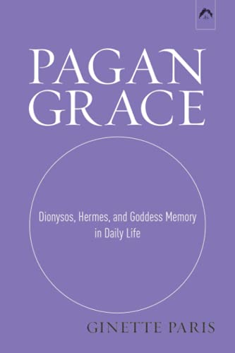 Pagan Grace: Dionysos, Hermes, and Goddess Memory in Daily Life Pagan Grace: Dionysos, Hermes, and Goddess Memory in Daily Life von Spring Publications