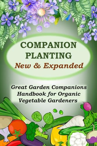 Companion Planting – New and Expanded: Great Garden Companions Handbook for Organic Vegetable Gardeners