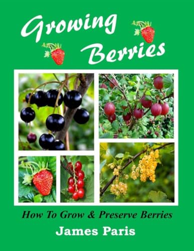 Growing Berries - How To Grow And Preserve Berries: Strawberries, Raspberries, Blackberries, Blueberries, Gooseberries, Redcurrants, Blackcurrants & Whitecurrants (Large Print) von Independently published
