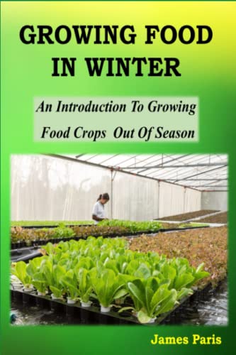 Growing Food In Winter: An Introduction To Growing Food Crops Out Of Season (Seasonal Garden Jobs)