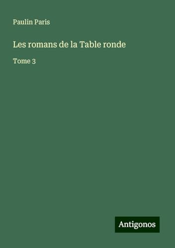 Les romans de la Table ronde: Tome 3 Les romans de la Table ronde: Tome 3 von Antigonos Verlag