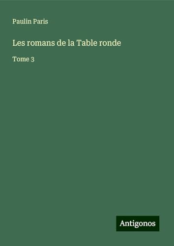 Les romans de la Table ronde: Tome 3 Les romans de la Table ronde: Tome 3 von Antigonos Verlag