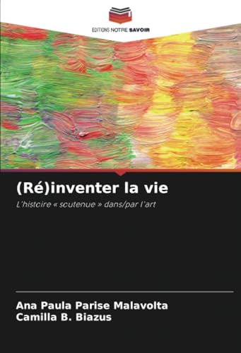 (Ré)inventer la vie: L'histoire « soutenue » dans/par l'art von Editions Notre Savoir