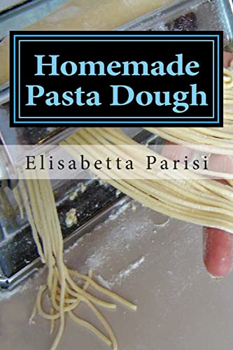 Homemade Pasta Dough: How to make pasta dough for the best pasta dough recipe including pasta dough for ravioli and other fresh pasta dough recipe ideas von CREATESPACE