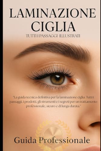 LAMINAZIONE CIGLIA: "La guida tecnica definitiva per la laminazione ciglia. Tutti i passaggi, i prodotti, gli strumenti e i segreti per un trattamento professionale, sicuro e di lunga durata." von Independently published