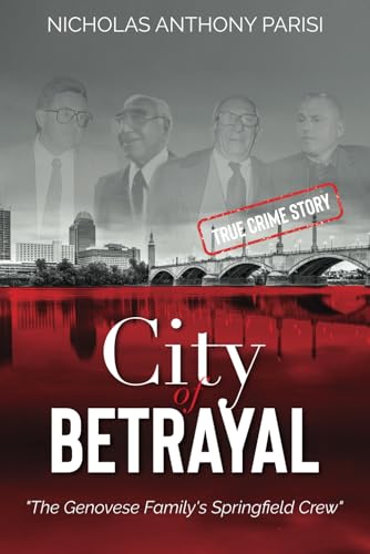 City of Betrayal: The Genovese Family's Springfield Crew (The Genovese Crime Family's Springfield Mafia, Band 2)