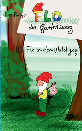 Wie Flo in den Wald zog: Flo der Gartenzwerg