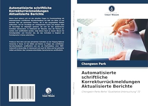 Automatisierte schriftliche Korrekturrückmeldungen Aktualisierte Berichte: Chongwon Parks Reihe "Qualitative Untersuchung" 72 Automatisierte schriftliche Korrekturrückmeldungen Aktualisierte Berichte: Chongwon Parks Reihe "Qualitative Untersuchung" 72 von VDM Verlag