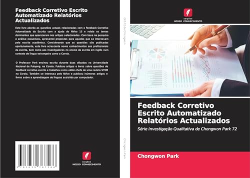 Feedback Corretivo Escrito Automatizado Relatórios Actualizados: Série Investigação Qualitativa de Chongwon Park 72 von VDM Verlag