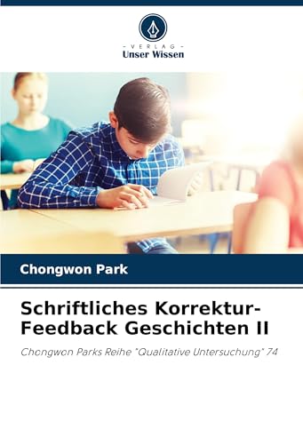 Schriftliches Korrektur-Feedback Geschichten II: Chongwon Parks Reihe "Qualitative Untersuchung" 74 Schriftliches Korrektur-Feedback Geschichten II: Chongwon Parks Reihe "Qualitative Untersuchung" 74 von Verlag Unser Wissen