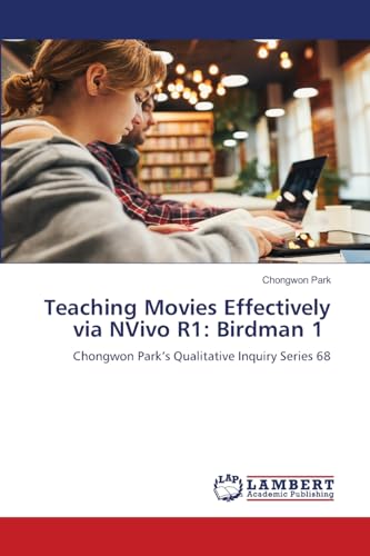 Teaching Movies Effectively via NVivo R1: Birdman 1: Chongwon Park’s Qualitative Inquiry Series 68 von LAP LAMBERT Academic Publishing