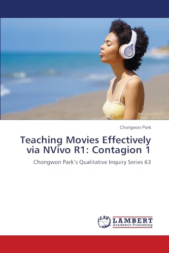 Teaching Movies Effectively via NVivo R1: Contagion 1: Chongwon Park’s Qualitative Inquiry Series 63 von LAP LAMBERT Academic Publishing