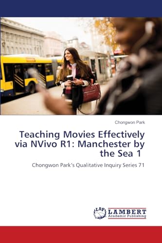 Teaching Movies Effectively via NVivo R1: Manchester by the Sea 1: Chongwon Park’s Qualitative Inquiry Series 71 Teaching Movies Effectively via NVivo R1: Manchester by the Sea 1: Chongwon Park’s Qualitative Inquiry Series 71 von LAP LAMBERT Academic Publishing