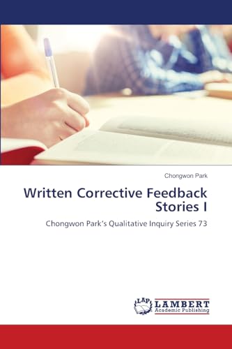 Written Corrective Feedback Stories I: Chongwon Park's Qualitative Inquiry Series 73 von LAP LAMBERT Academic Publishing