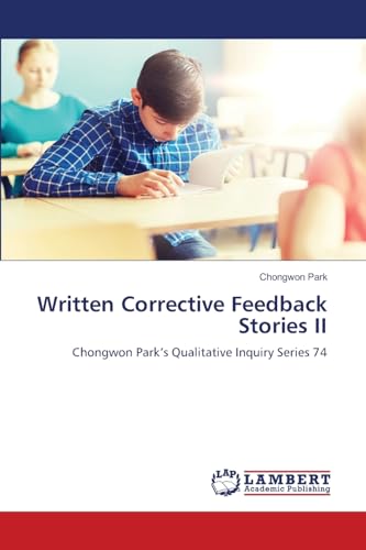 Written Corrective Feedback Stories II: Chongwon Park's Qualitative Inquiry Series 74 Written Corrective Feedback Stories II: Chongwon Park's Qualitative Inquiry Series 74 von LAP LAMBERT Academic Publishing