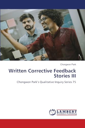 Written Corrective Feedback Stories III: Chongwon Park's Qualitative Inquiry Series 75.DE Written Corrective Feedback Stories III: Chongwon Park's Qualitative Inquiry Series 75.DE von OmniScriptum