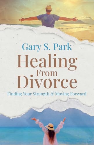 Healing From Divorce Finding Your Strength and Moving Forward von Gary S. Park