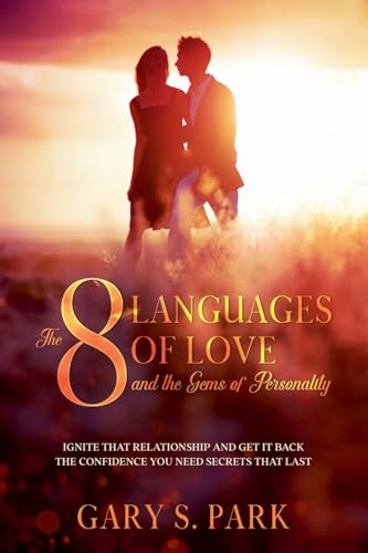 The 8 Languages of Love and the Gems of Personality: Ignite That Relationship and Get It Back The Confidence You Need Secrets that Last von Gary S. Park