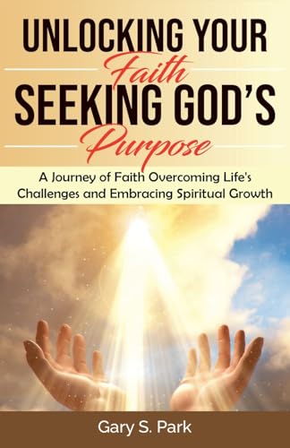Unlocking Your Faith Seeking God's Purpose von Gary S. Park