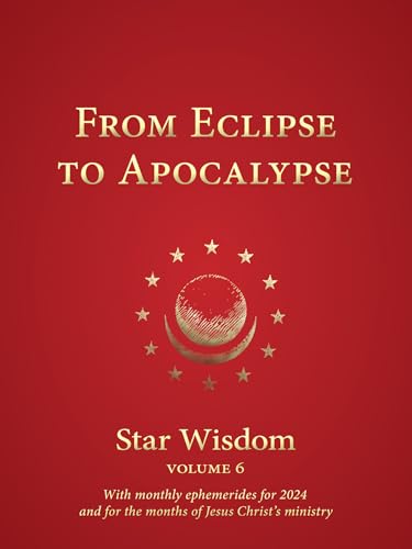 From Eclipse to Apocalypse: Star Wisdom, Vol. 6, with Monthly Ephemerides for 2024 and for the Months of Jesus Christ's Ministry von Lindisfarne Books