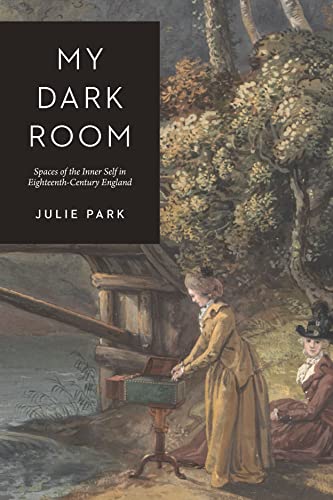 My Dark Room: Spaces of the Inner Self in the Long Eighteenth Century von University of Chicago Press