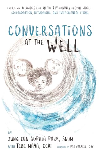 Conversations at the Well: Emerging Religious Life in the 21st-Century Global World: Collaboration, Networking, and Intercultural Living