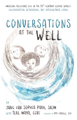 Conversations at the Well: Emerging Religious Life in the 21st-Century Global World: Collaboration, Networking, and Intercultural Living