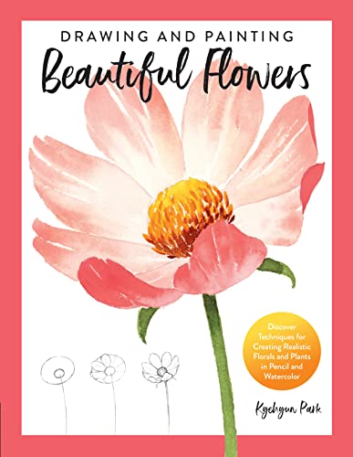 Drawing and Painting Beautiful Flowers: Discover Techniques for Creating Realistic Florals and Plants in Pencil and Watercolor Drawing and Painting Beautiful Flowers: Discover Techniques for Creating Realistic Florals and Plants in Pencil and Watercolor