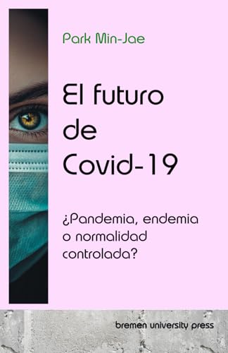 El futuro de Covid-19: ¿Pandemia, endemia o normalidad controlada? von bremen university press