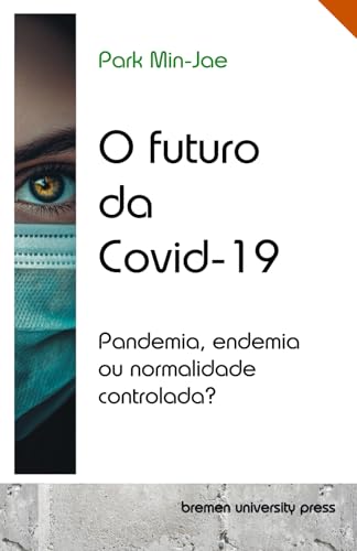 O futuro da Covid-19: Pandemia, endemia ou normalidade controlada? von bremen university press
