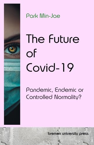 The Future of Covid-19: Pandemic, Endemic or Controlled Normality? von bremen university press