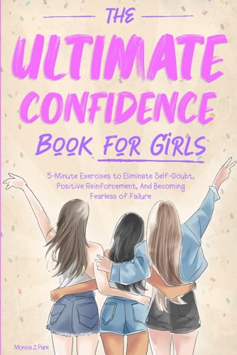 The Ultimate Confidence Book for Girls: 5-Minute Exercises to Eliminate Self-Doubt, Positive Reinforcement, And Becoming Fearless of Failure The Ultimate Confidence Book for Girls: 5-Minute Exercises to Eliminate Self-Doubt, Positive Reinforcement, And Becoming Fearless of Failure von Independently published