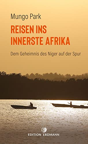 Reisen ins innerste Afrika: Dem Geheimnis des Niger auf der Spur (DIE 100 BEDEUTENDSTEN ENTDECKER - Das Original im Paperback)