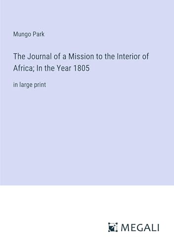 The Journal of a Mission to the Interior of Africa; In the Year 1805: in large print