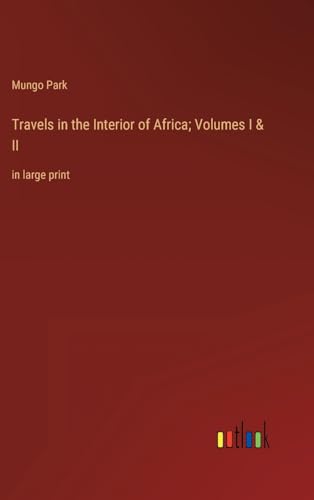 Travels in the Interior of Africa; Volumes I & II: in large print von Outlook Verlag
