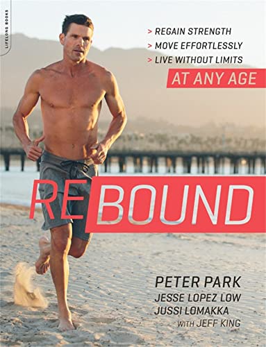 Rebound: Regain Strength, Move Effortlessly, Live without Limits -- At Any Age Rebound: Regain Strength, Move Effortlessly, Live without Limits -- At Any Age
