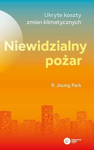 Niewidzialny pożar: Ukryte koszty zmian klimatycznych von Copernicus Center Press