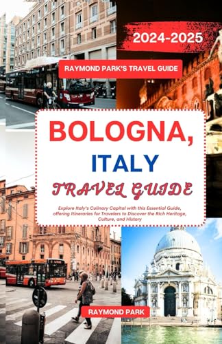 BOLOGNA, ITALY TRAVEL GUIDE 2024-2025: Explore Italy's Culinary Capital with this Essential Guide, offering Itineraries for Travelers to Discover the Rich Heritage, Culture, and History von Independently published