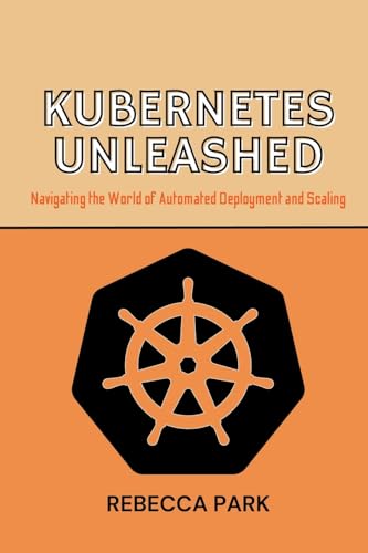 Kubernetes Unleashed: Navigating the World of Automated Deployment and Scaling von PublishDrive